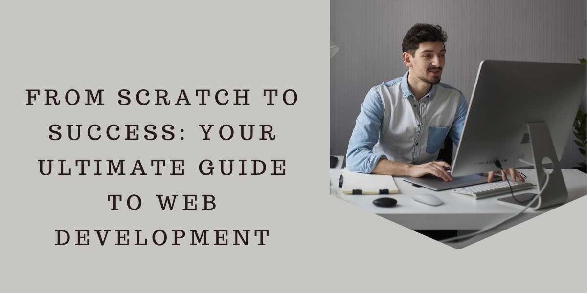 From Scratch to Success: Your Ultimate Guide to Web Development