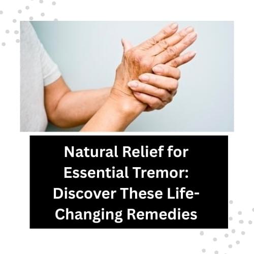 Natural Relief for Essential Tremor: Discover TheseLife...