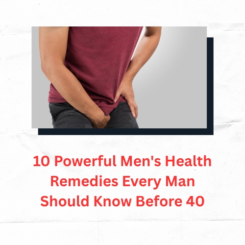 10 Powerful Men's Health Remedies Every Man Should Know Before 40 - Blogg Booster