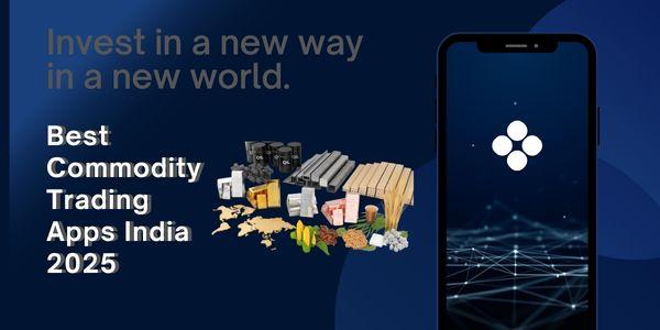 Best Commodity Trading App in India 2025: A Comprehensive Guide